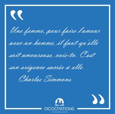 Une femme, pour faire l'amour avec un homme, il faut qu'elle [...] - Charles Simmons...