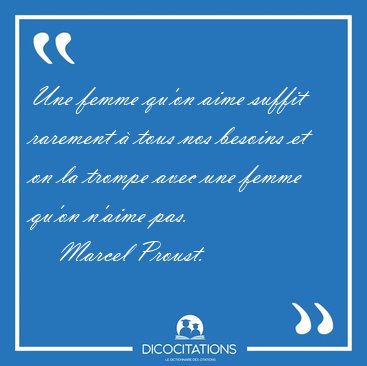 Une femme qu'on aime suffit rarement � tous nos besoins et on la [...] - Marcel Proust...