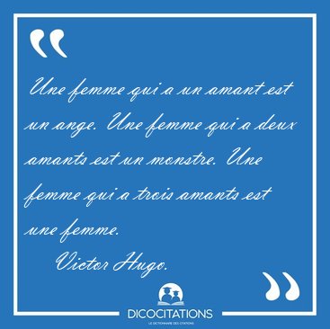 Une femme qui a un amant est un ange. Une femme qui a deux [...] - Victor Hugo...