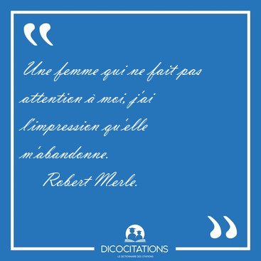 Une femme qui ne fait pas attention  moi, j'ai l'impression [...] - Robert Merle...