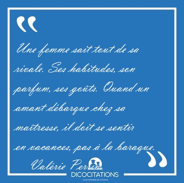 Une femme sait tout de sa rivale. Ses habitudes, son parfum, ses [...] - Val�rie Perrin...