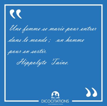 Une femme se marie pour entrer dans le monde ;   un homme pour [...] - Hippolyte  Taine...