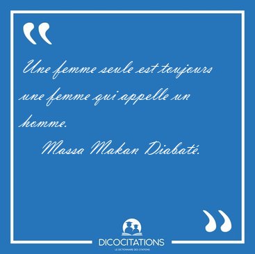 Une femme seule est toujours une femme qui appelle un [...] - Massa Makan Diabat�...