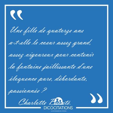 Une fille de quatorze ans a-t-elle le coeur assez grand, assez [...] - Charlotte Bront�...