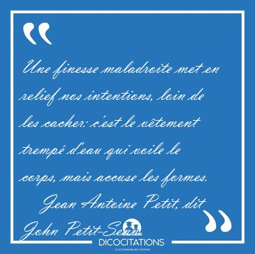 Une finesse maladroite met en relief nos intentions, loin de les [...] - Jean Antoine Petit, dit John Petit-Senn...