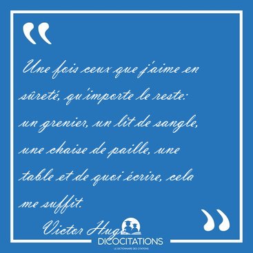 Une fois ceux que j'aime en s�ret�, qu'importe le reste: un [...] - Victor Hugo...