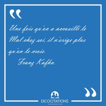 Une fois qu'on a accueilli le Mal chez soi, il n'exige plus [...] - Franz Kafka...