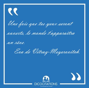 Une fois que tes yeux seront ouverts, le monde t'apparatra un [...] - Eva de Vitray-Meyerovitch...