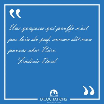 Une gonzesse qui pouffe n'est pas loin du paf, comme dit mon [...] - Frdric Dard...