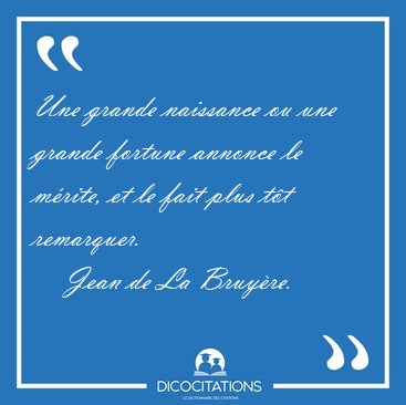 Une grande naissance ou une grande fortune annonce le mrite, et [...] - Jean de La Bruyre...