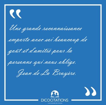 Une grande reconnaissance emporte avec soi beaucoup de got et [...] - Jean de La Bruyre...