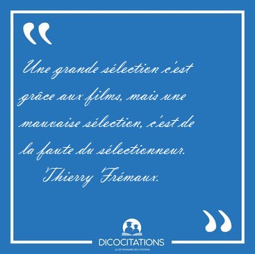 Une grande s�lection c'est gr�ce aux films, mais une mauvaise [...] - Thierry Fr�maux...