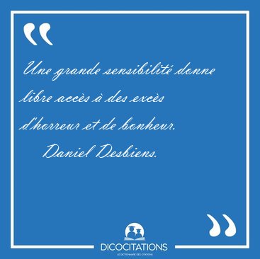 Une grande sensibilit� donne libre acc�s � des exc�s d'horreur [...] - Daniel Desbiens...