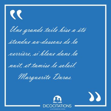 Une grande toile bise a �t� �tendue au-dessous de la verri�re, [...] - Marguerite Duras...