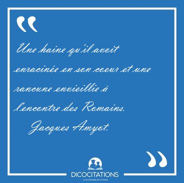 Une haine qu'il avoit enracin�e en son coeur et une rancune [...] - Jacques Amyot...