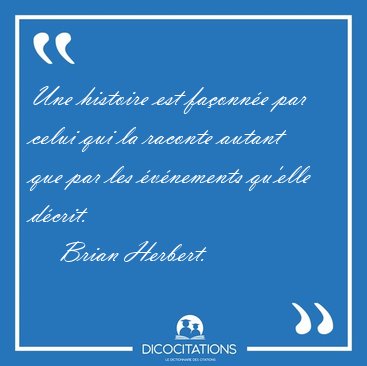 Une histoire est faonne par celui qui la raconte autant que [...] - Brian Herbert...