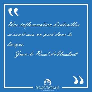 Une inflammation d'entrailles m'avait mis un pied dans la [...] - Jean le Rond d'Alembert...