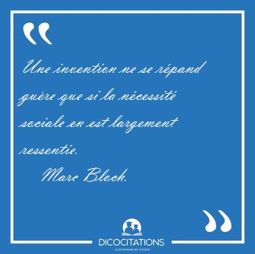 Une invention ne se r�pand gu�re que si la n�cessit� sociale en [...] - Marc Bloch...