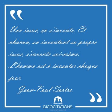 Une issue, �a s'invente. Et chacun, en inventant sa propre [...] - Jean-Paul Sartre...