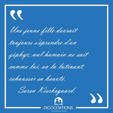 Une jeune fille devrait toujours s'�prendre d'un z�phyr; nul [...] - S�ren Kierkegaard...