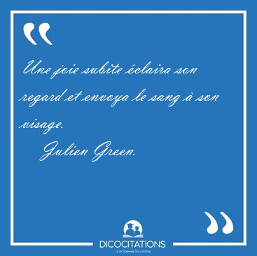 Une joie subite claira son regard et envoya le sang  son [...] - Julien Green...