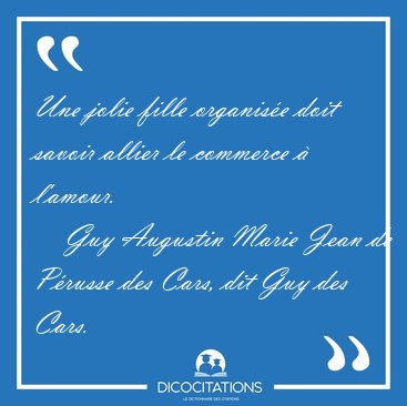 Une jolie fille organis�e doit savoir allier le commerce � [...] - Guy Augustin Marie Jean de P�russe des Cars, dit Guy des Cars...