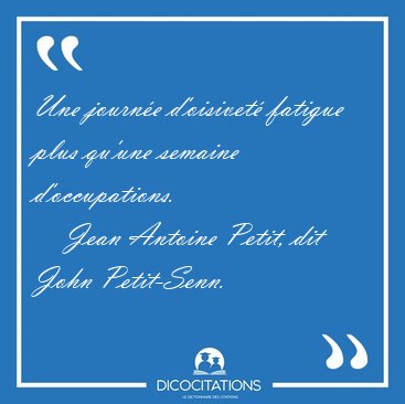 Une journ�e d'oisivet� fatigue plus qu'une semaine [...] - Jean Antoine Petit, dit John Petit-Senn...