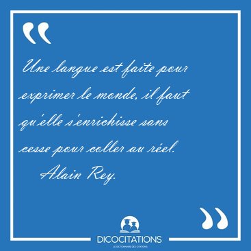 Une langue est faite pour exprimer le monde, il faut qu'elle [...] - Alain Rey...