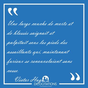 Une large couche de morts et de bless�s saignait et palpitait [...] - Victor Hugo...