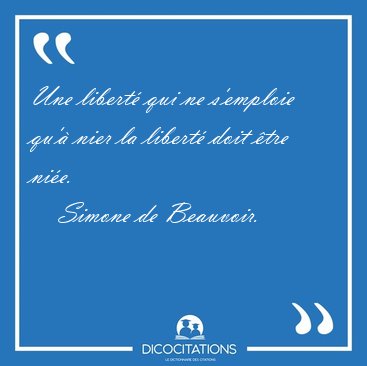 Une libert� qui ne s'emploie qu'� nier la libert� doit �tre [...] - Simone de Beauvoir...