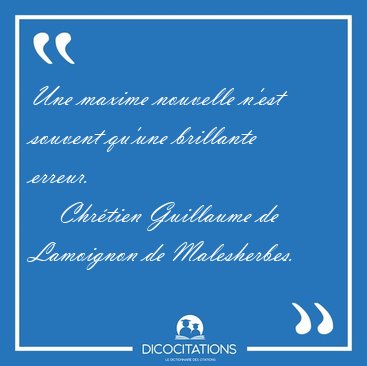 Une maxime nouvelle n'est souvent qu'une brillante [...] - Chr�tien Guillaume de Lamoignon de Malesherbes...