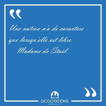 Une nation n'a de caract�re que lorsqu'elle est [...] - Madame de Sta�l...