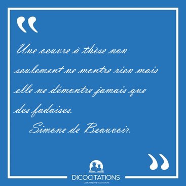 Une oeuvre � th�se non seulement ne montre rien mais elle ne [...] - Simone de Beauvoir...
