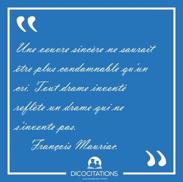Une oeuvre sinc�re ne saurait �tre plus condamnable qu'un cri. [...] - Fran�ois Mauriac...