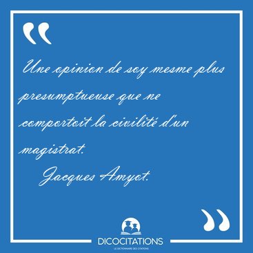Une opinion de soy mesme plus presumptueuse que ne comportoit la [...] - Jacques Amyot...
