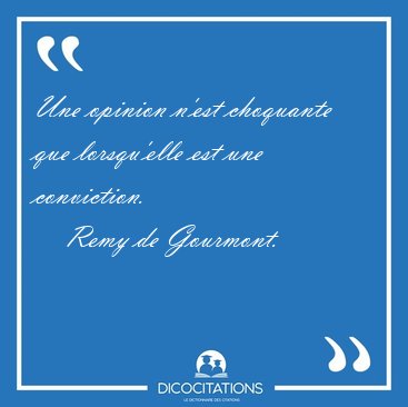 Une opinion n'est choquante que lorsqu'elle est une [...] - Remy de Gourmont...