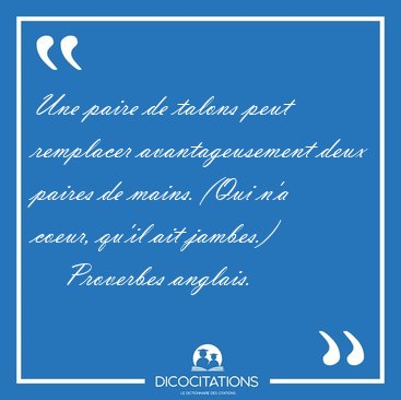 Une paire de talons peut remplacer avantageusement deux paires [...] - Proverbes anglais...