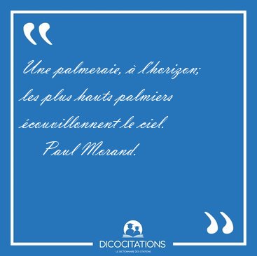 Une palmeraie, � l'horizon; les plus hauts palmiers [...] - Paul Morand...