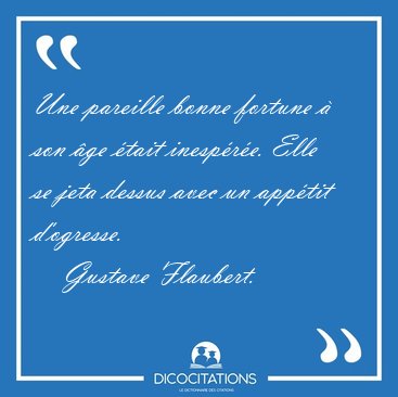 Une pareille bonne fortune � son �ge �tait inesp�r�e. Elle se [...] - Gustave Flaubert...