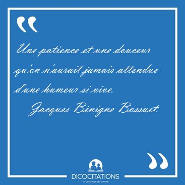 Une patience et une douceur qu'on n'aurait jamais attendue d'une [...] - Jacques Bnigne Bossuet...