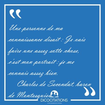 Une personne de ma connaissance disait : Je vais faire une assez [...] - Charles de Secondat, baron de Montesquieu...
