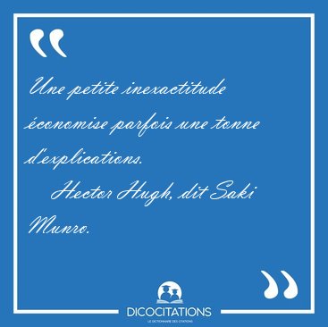 Une petite inexactitude conomise parfois une tonne [...] - Hector Hugh, dit Saki Munro...