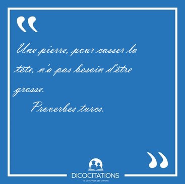Une pierre, pour casser la tte, n'a pas besoin d'tre [...] - Proverbes turcs...