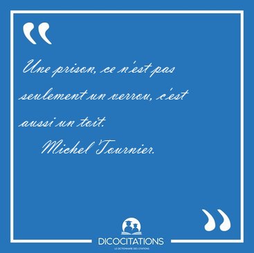 Une prison, ce n'est pas seulement un verrou, c'est aussi un [...] - Michel Tournier...