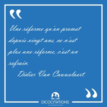 Une r�forme qu'on promet depuis vingt ans, ce n'est plus une [...] - Didier Van Cauwelaert...