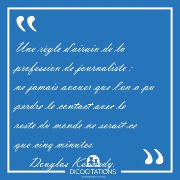 Une rgle d'airain de la profession de journaliste :  ne jamais [...] - Douglas Kennedy...