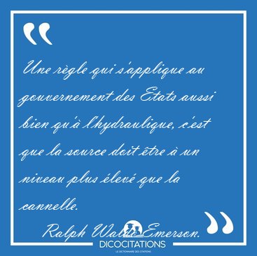Une r�gle qui s'applique au gouvernement des Etats aussi bien [...] - Ralph Waldo Emerson...