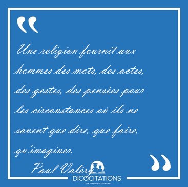 Une religion fournit aux hommes des mots, des actes, des gestes, [...] - Paul Val�ry...