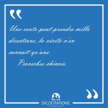 Une route peut prendre mille directions, la vrit n'en connat [...] - Proverbes chinois...