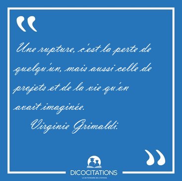 Une rupture, cest la perte de quelquun, mais aussi celle de [...] - Virginie Grimaldi...